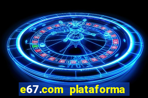 e67.com plataforma de jogos